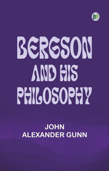 Bergson and His Philosophy
