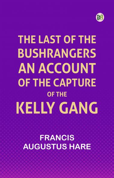 The Last of the Bushrangers: An Account of the Capture of the Kelly Gang
