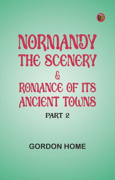 Normandy: The Scenery & Romance of Its Ancient Towns Part 2