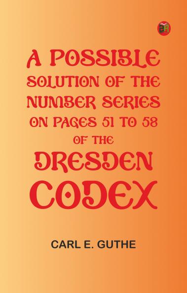 A Possible Solution of the Number Series on Pages 51 to 58 of the Dresden Codex