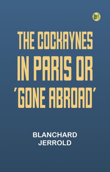 The Cockaynes in Paris; Or 'Gone abroad'