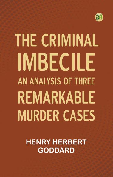 The Criminal Imbecile: An Analysis of Three Remarkable Murder Cases