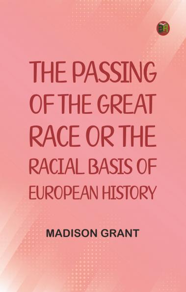 The passing of the great race; or The racial basis of European history