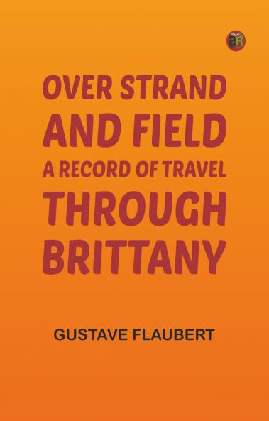 Over Strand and Field: A Record of Travel through Brittany