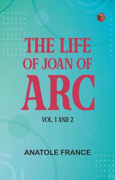 The Life of Joan of Arc Vol. 1 and 2