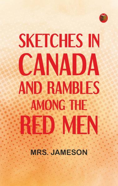 Sketches in Canada and rambles among the red men