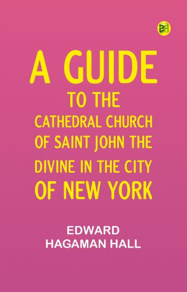 A guide to the Cathedral Church of Saint John the Divine in the city of New York