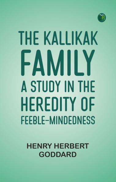 The Kallikak Family: A Study in the Heredity of Feeble-Mindedness