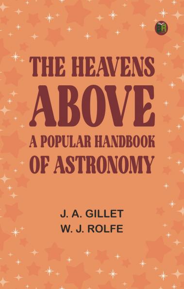The Heavens Above: A Popular Handbook of Astronomy