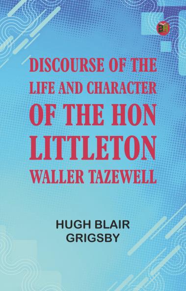 Discourse of the Life and Character of the Hon. Littleton Waller Tazewell