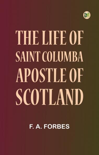 The Life of Saint Columba Apostle of Scotland