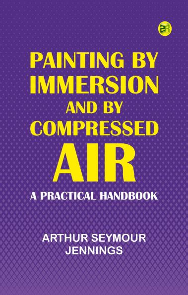 Painting by Immersion and by Compressed Air: A Practical Handbook