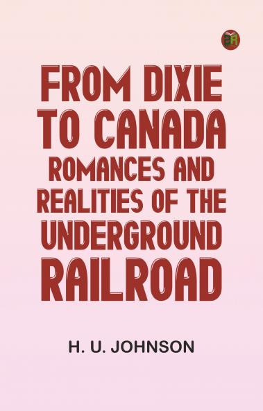 From Dixie to Canada: Romances and Realities of the Underground Railroad