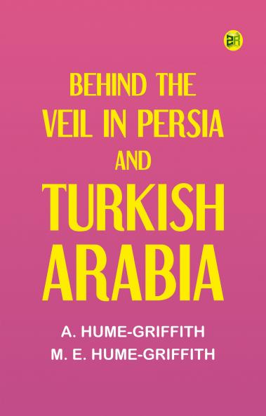 Behind the Veil in Persia and Turkish Arabia