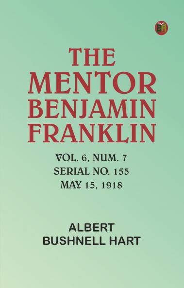 The Mentor: Benjamin Franklin Vol. 6 Num. 7 Serial No. 155 May 15 1918