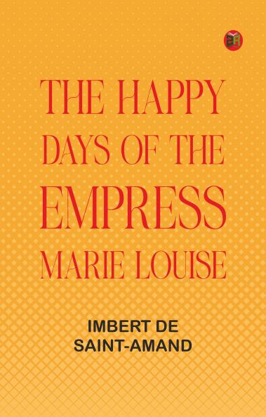 The Happy Days of the Empress Marie Louise