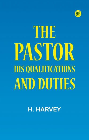 The Pastor: His Qualifications and Duties