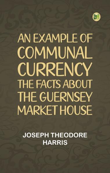 An Example of Communal Currency: The facts about the Guernsey Market House