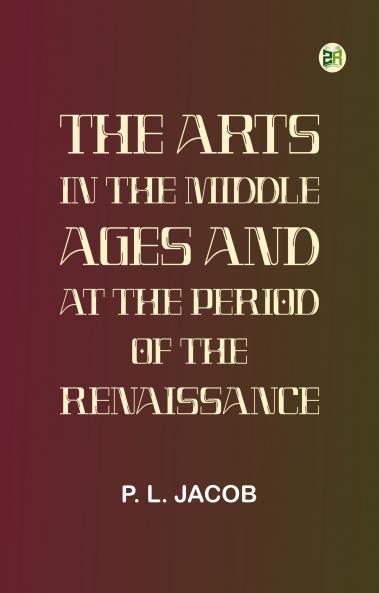 The Arts in the Middle Ages and at the Period of the Renaissance