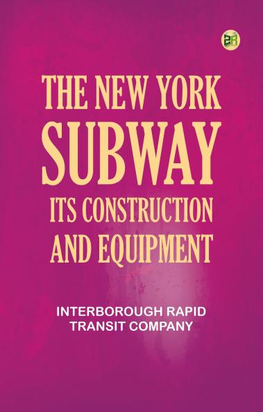 The New York Subway Its Construction and Equipment