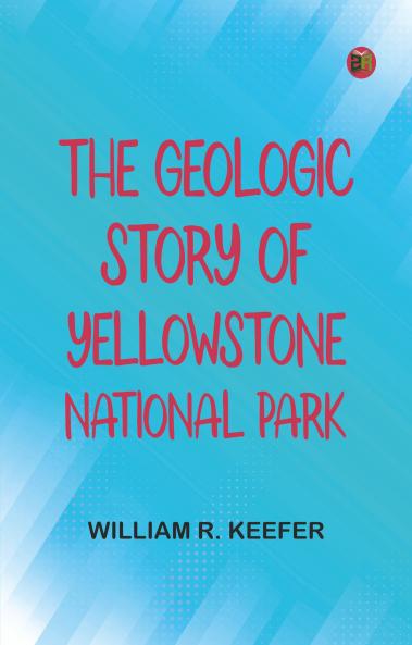 The Geologic Story of Yellowstone National Park