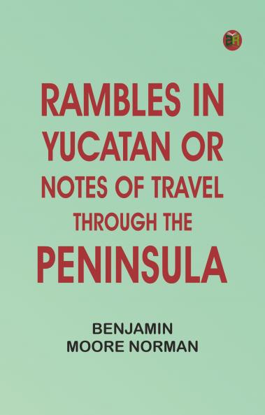 Rambles in Yucatan; or Notes of Travel Through the Peninsula