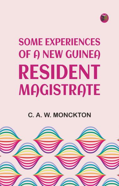 Some Experiences of a New Guinea Resident Magistrate