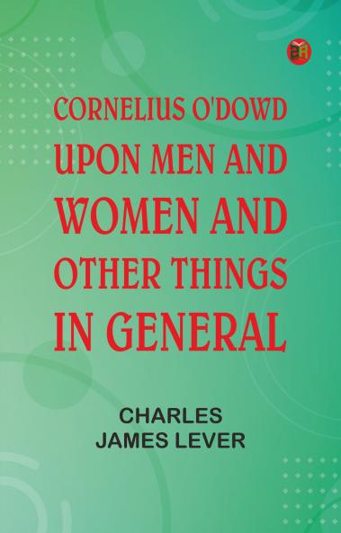 Cornelius O'Dowd Upon Men And Women And Other Things In General
