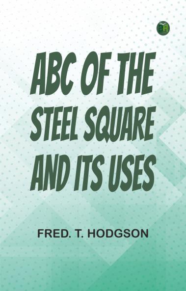 ABC of the Steel Square and Its Uses