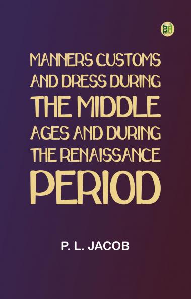 Manners Customs and Dress During the Middle Ages and During the Renaissance Period