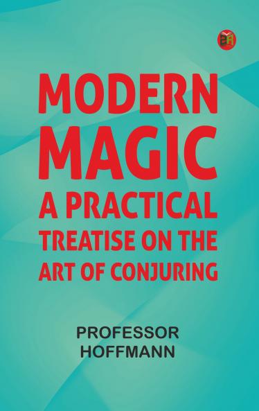 Modern Magic: A Practical Treatise on the Art of Conjuring