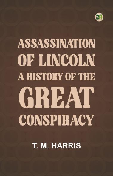 Assassination of Lincoln: a History of the Great Conspiracy