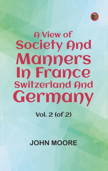 A View of Society and Manners in France Switzerland and Germany Vol. 2 (of 2)
