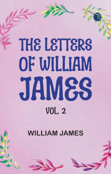 The Letters of William James Vol. 2