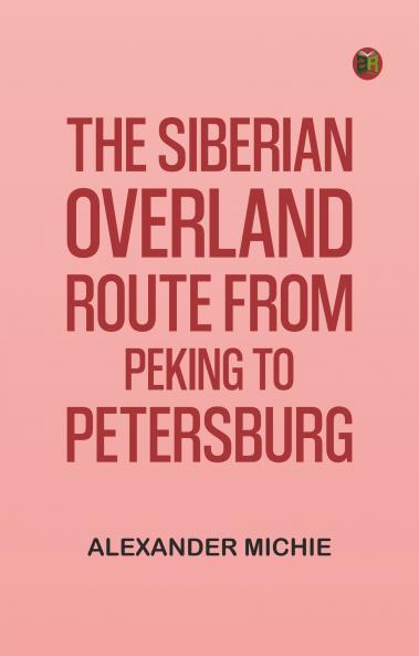 The Siberian Overland Route from Peking to Petersburg