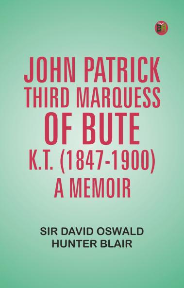 John Patrick Third Marquess of Bute K.T. (1847-1900) a Memoir