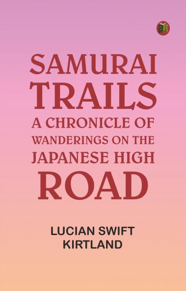 Samurai Trails: A Chronicle of Wanderings on the Japanese High Road