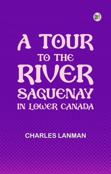 A Tour to the River Saguenay in Lower Canada