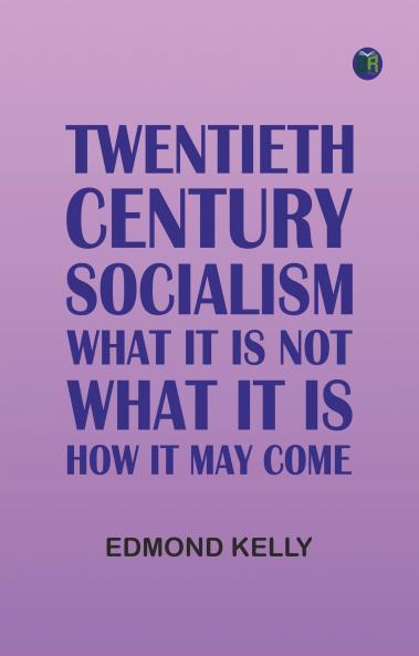 Twentieth Century Socialism: What It Is Not; What It Is: How It May Come
