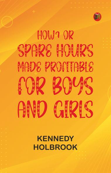 How? or Spare Hours Made Profitable for Boys and Girls