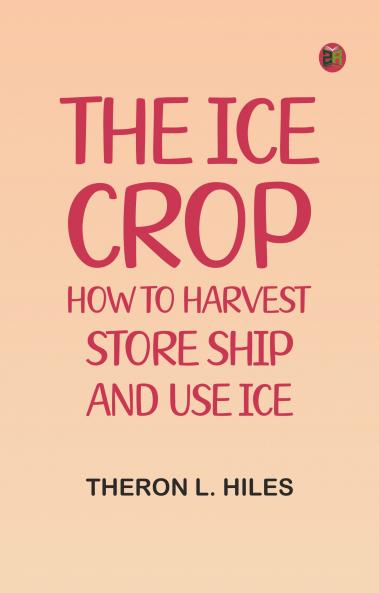 The Ice Crop: How to Harvest Store Ship and Use Ice