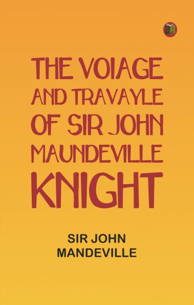 The Voiage and Travayle of Sir John Maundeville Knight