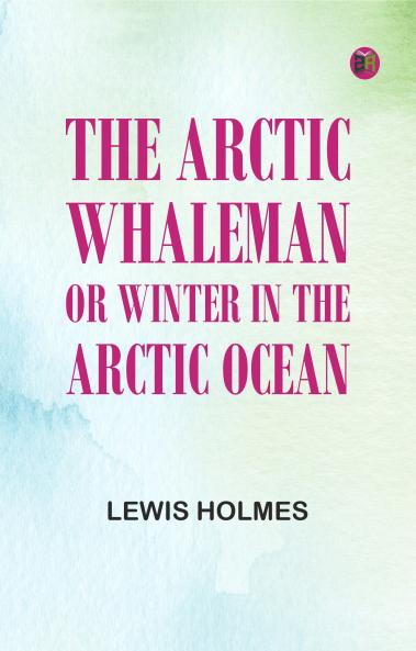 The Arctic Whaleman; or Winter in the Arctic Ocean