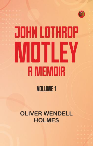 John Lothrop Motley. a memoir -- Volume 1