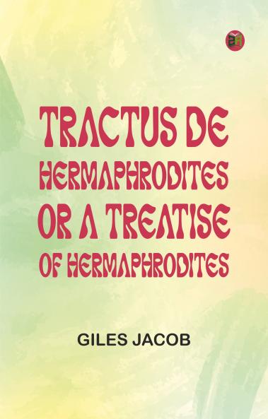 Tractus de Hermaphrodites; Or A Treatise of Hermaphrodites