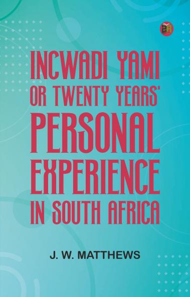 Incwadi Yami; or twenty years' personal experience in South Africa