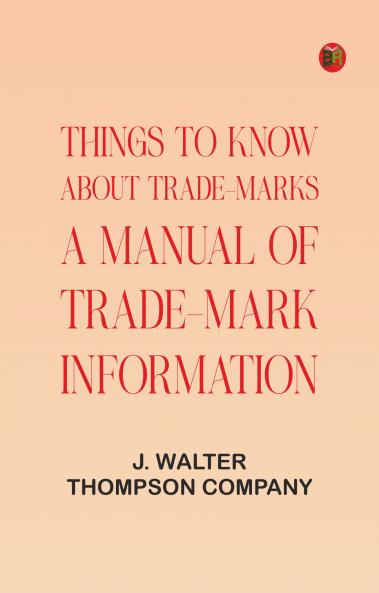 Things to Know About Trade-Marks: A Manual of Trade-Mark Information