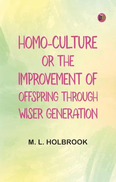 Homo-Culture; Or The Improvement of Offspring Through Wiser Generation