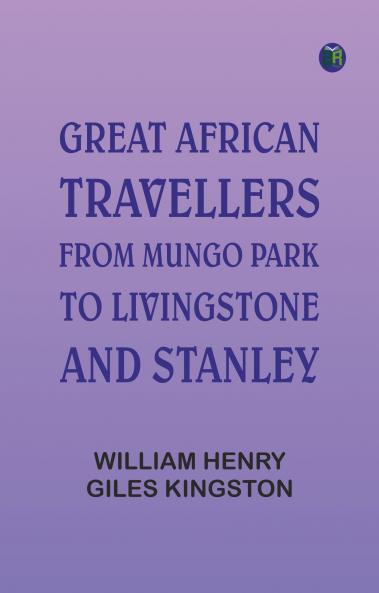 Great African Travellers: From Mungo Park to Livingstone and Stanley