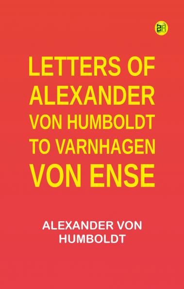 Letters of Alexander von Humboldt to Varnhagen von Ense